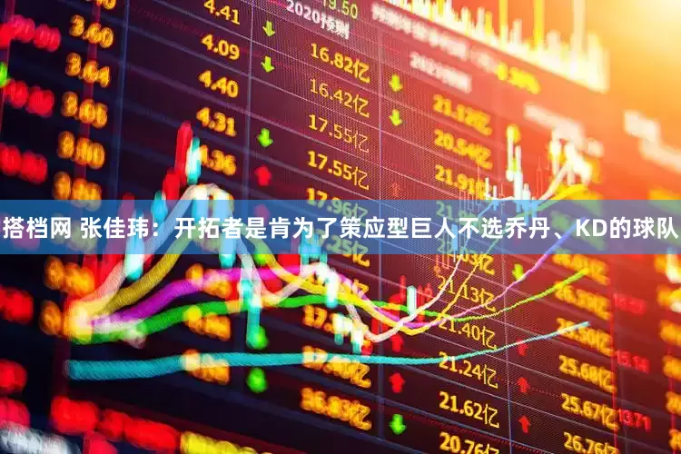 搭档网 张佳玮：开拓者是肯为了策应型巨人不选乔丹、KD的球队