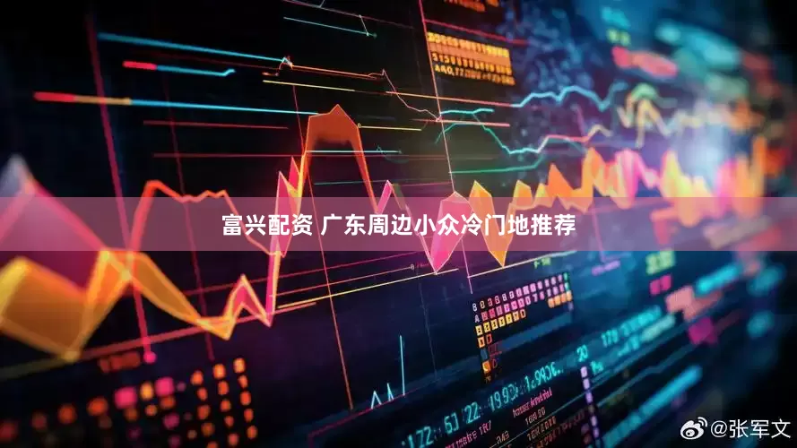 富兴配资 广东周边小众冷门地推荐
